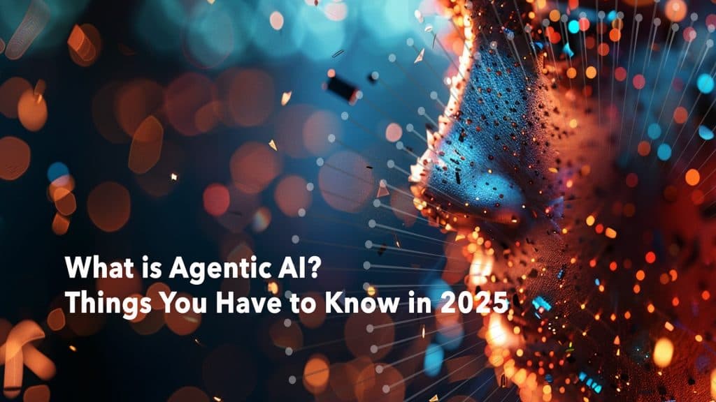 What is Agentic AI (+12 Things You Have to Know in 2025)